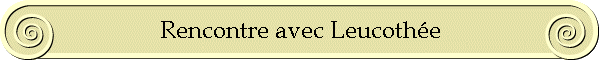 Rencontre avec Leucothe