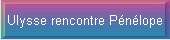 Ulysse rencontre Pnlope